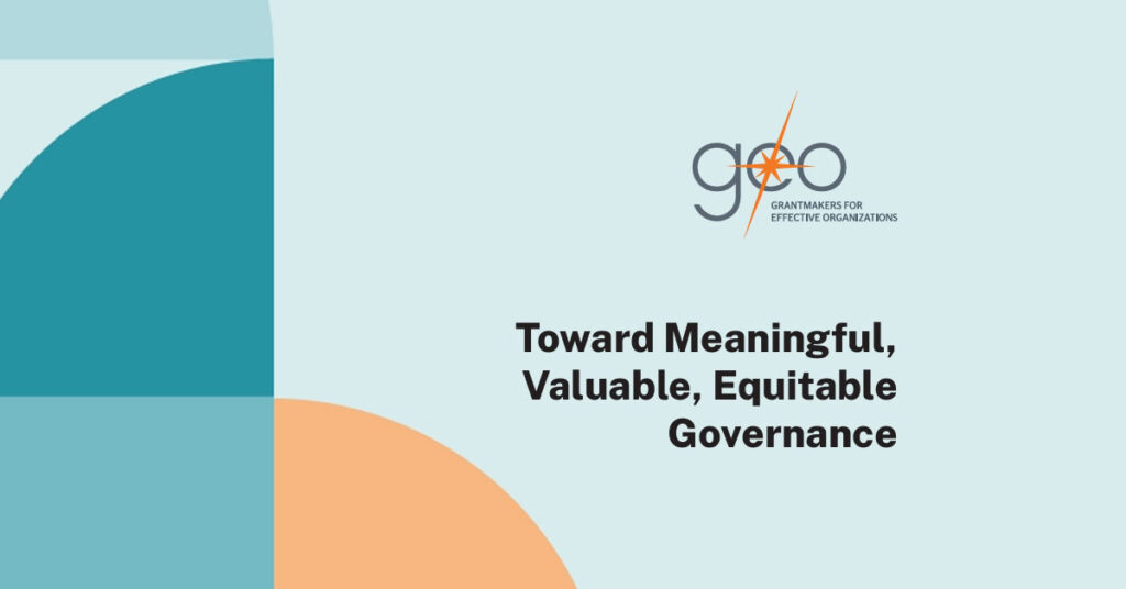 "Toward Meaningful, Valuable, Equitable Governance," a report/tool from Grantmakers for Effective Organizations (GEO)